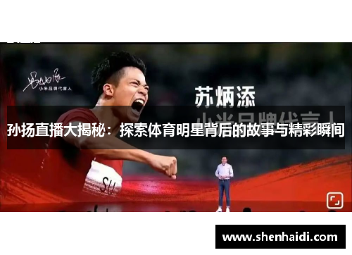 孙扬直播大揭秘：探索体育明星背后的故事与精彩瞬间