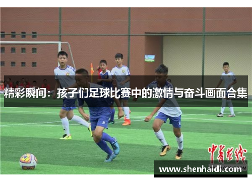 精彩瞬间：孩子们足球比赛中的激情与奋斗画面合集